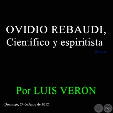 OVIDIO REBAUDI, Científico y espiritista - Por LUIS VERÓN - Domingo, 24 de Junio de 2012